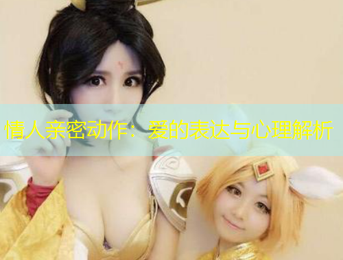 情人親密動(dòng)作：愛(ài)的表達(dá)與心理解析