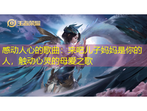 感動人心的歌曲：來吧兒子媽媽是你的人，觸動心靈的母愛之歌