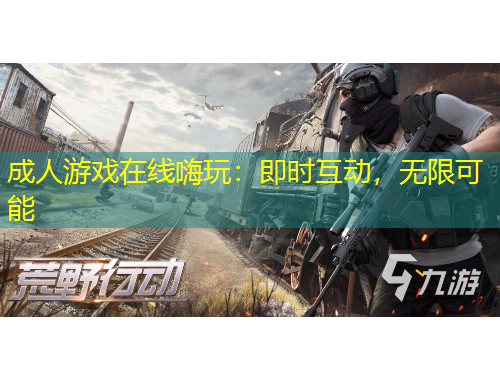 成人游戲在線嗨玩：即時互動，無限可能