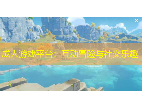 成人游戲平臺：互動冒險與社交樂趣