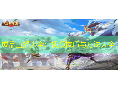 成品直播大全：視頻技巧與方法大全