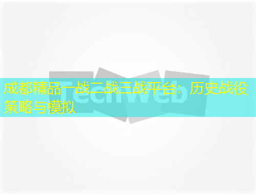 成都精品一戰(zhàn)二戰(zhàn)三戰(zhàn)平臺：歷史戰(zhàn)役策略與模擬