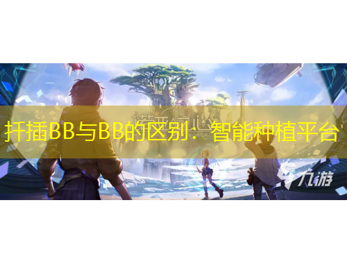 扦插BB與BB的區(qū)別：智能種植平臺