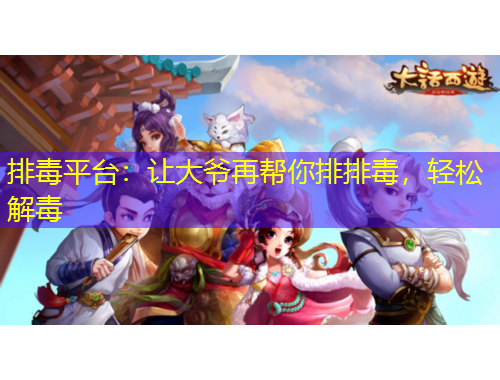 排毒平臺：讓大爺再幫你排排毒，輕松解毒