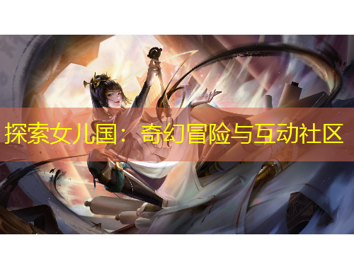 探索女兒國(guó)：奇幻冒險(xiǎn)與互動(dòng)社區(qū)