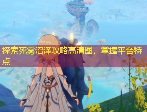 探索死霧沼澤攻略高清圖，掌握平臺(tái)特點(diǎn)