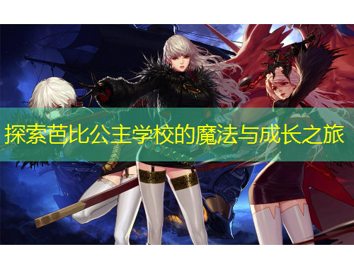 探索芭比公主學(xué)校的魔法與成長之旅