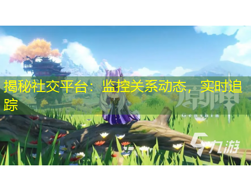 揭秘社交平臺：監(jiān)控關(guān)系動態(tài)，實時追蹤