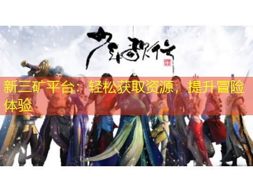 新三礦平臺：輕松獲取資源，提升冒險體驗(yàn)