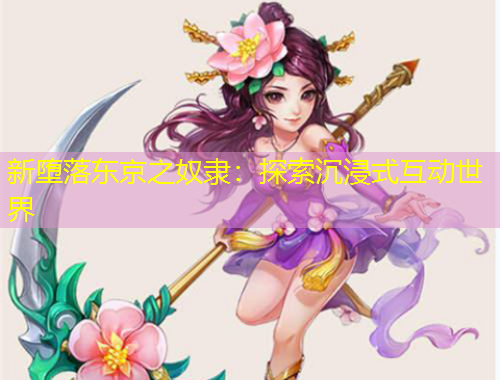 新墮落東京之奴隸：探索沉浸式互動世界