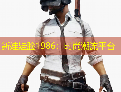 新娃娃臉1986：時(shí)尚潮流平臺(tái)