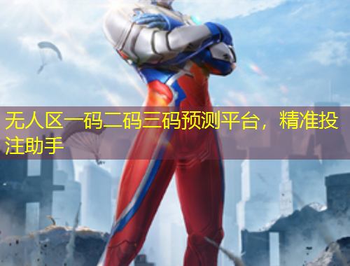 無人區(qū)一碼二碼三碼預(yù)測平臺，精準(zhǔn)投注助手