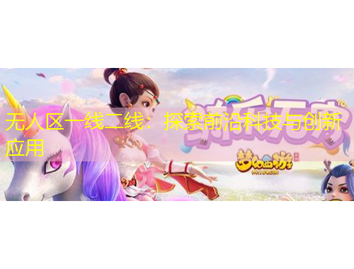 無人區(qū)一線二線：探索前沿科技與創(chuàng)新應(yīng)用