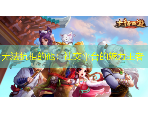 無法抗拒的他：社交平臺的魅力王者