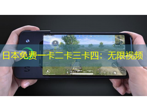 日本免費(fèi)一卡二卡三卡四：無限視頻