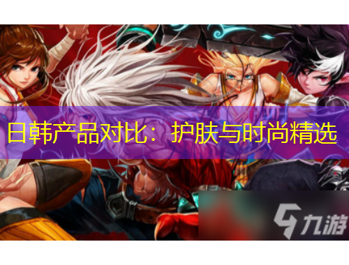 日韓產(chǎn)品對比：護膚與時尚精選