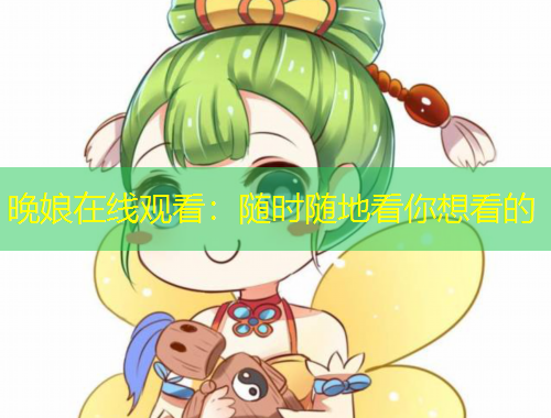 晚娘在線觀看：隨時隨地看你想看的