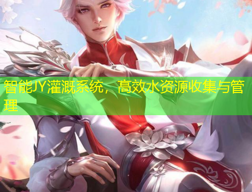 智能JY灌溉系統(tǒng)，高效水資源收集與管理