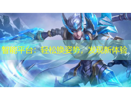 智能平臺(tái)：輕松換姿勢(shì)，發(fā)現(xiàn)新體驗(yàn)