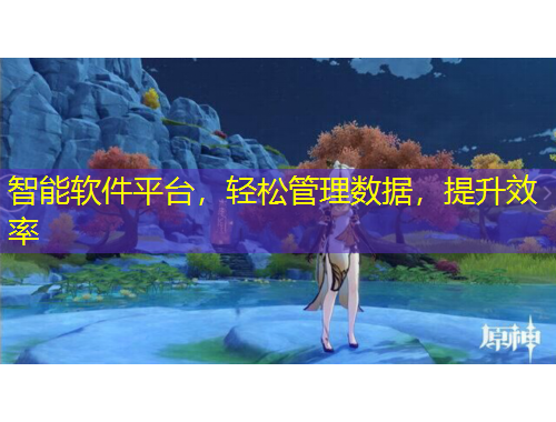 智能軟件平臺，輕松管理數(shù)據(jù)，提升效率
