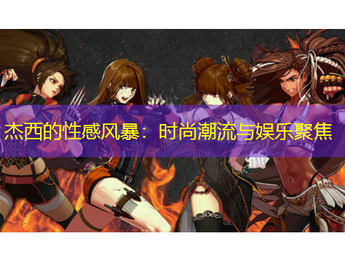 杰西的性感風(fēng)暴：時尚潮流與娛樂聚焦