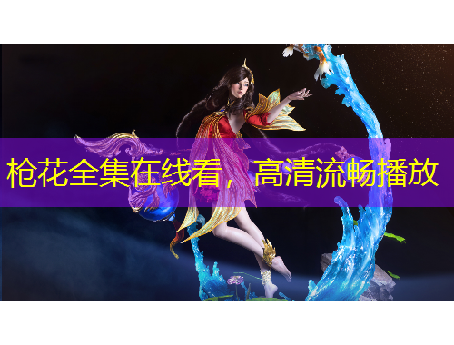 槍花全集在線看，高清流暢播放