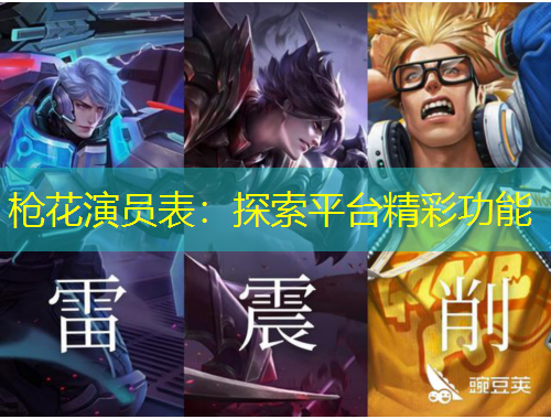 槍花演員表：探索平臺(tái)精彩功能