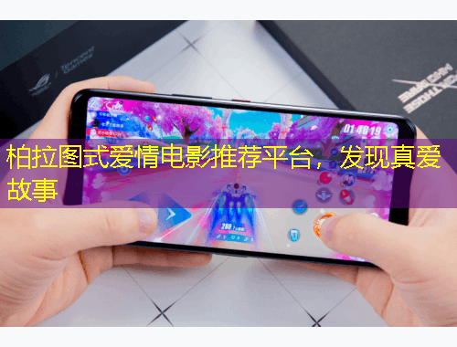 柏拉圖式愛情電影推薦平臺，發(fā)現(xiàn)真愛故事