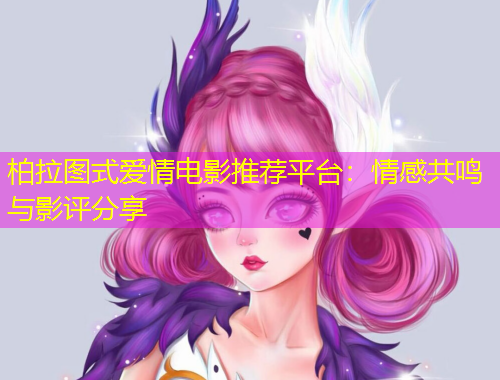 柏拉圖式愛情電影推薦平臺：情感共鳴與影評分享