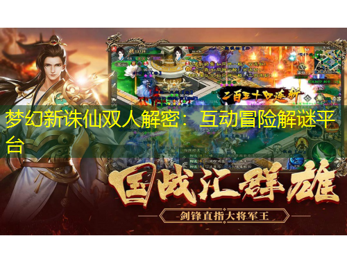 夢(mèng)幻新誅仙雙人解密：互動(dòng)冒險(xiǎn)解謎平臺(tái)