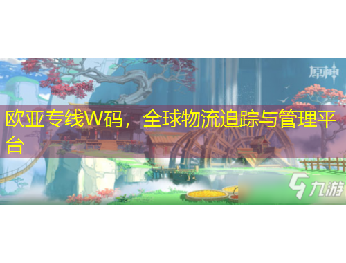 歐亞專線W碼，全球物流追蹤與管理平臺(tái)