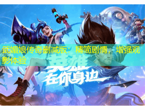 武媚娘傳奇刪減版：精簡劇情，增強觀影體驗