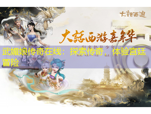 武媚娘傳奇在線：探索傳奇，體驗宮廷冒險