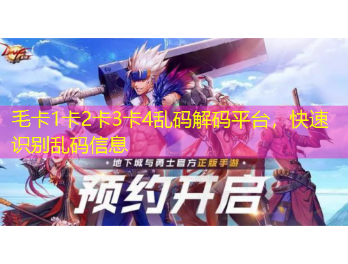 毛卡1卡2卡3卡4亂碼解碼平臺，快速識別亂碼信息