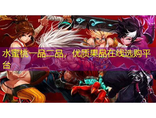 水蜜桃一品二品，優(yōu)質(zhì)果品在線選購(gòu)平臺(tái)