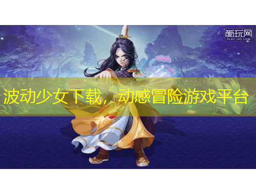 波動少女下載，動感冒險游戲平臺