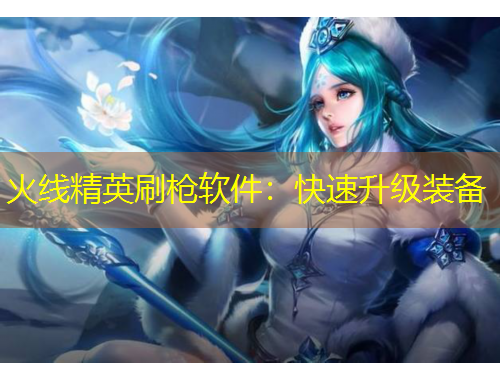 火線精英刷槍軟件：快速升級(jí)裝備