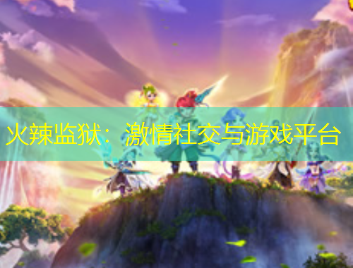 火辣監(jiān)獄：激情社交與游戲平臺(tái)