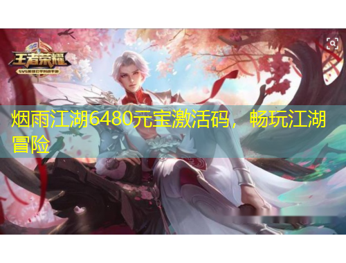 煙雨江湖6480元寶激活碼，暢玩江湖冒險(xiǎn)