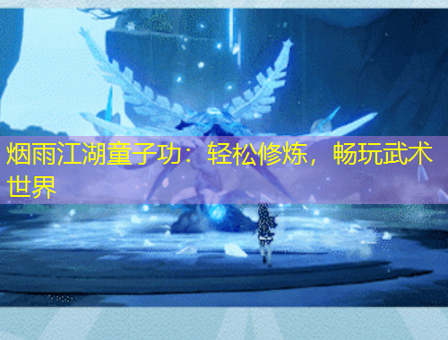煙雨江湖童子功：輕松修煉，暢玩武術(shù)世界
