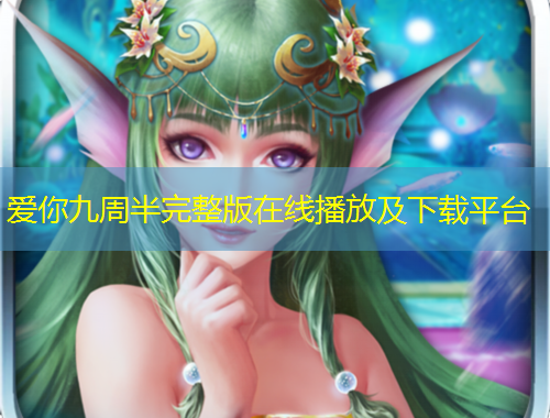 愛(ài)你九周半完整版在線(xiàn)播放及下載平臺(tái)