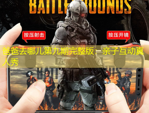 爸爸去哪兒第九期完整版：親子互動(dòng)真人秀