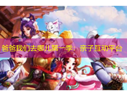 爸爸我們?nèi)ツ膬旱谝患荆河H子互動(dòng)平臺(tái)