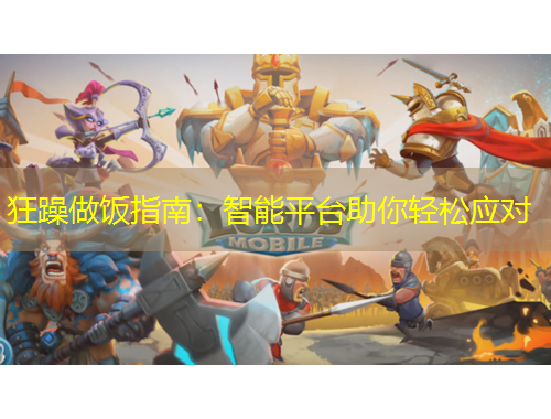 狂躁做飯指南：智能平臺助你輕松應(yīng)對