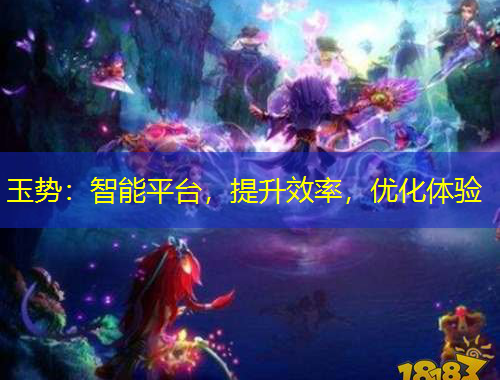 玉勢：智能平臺，提升效率，優(yōu)化體驗(yàn)