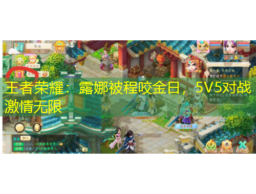 王者榮耀：露娜被程咬金日，5V5對(duì)戰(zhàn)激情無限