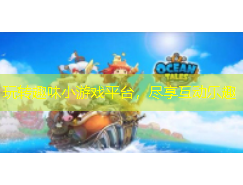 玩轉(zhuǎn)趣味小游戲平臺，盡享互動樂趣