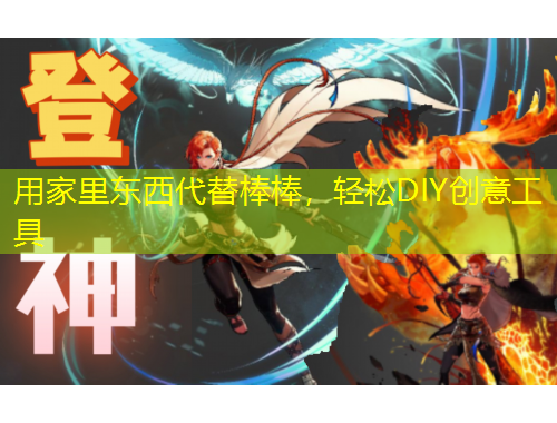 用家里東西代替棒棒，輕松DIY創(chuàng)意工具