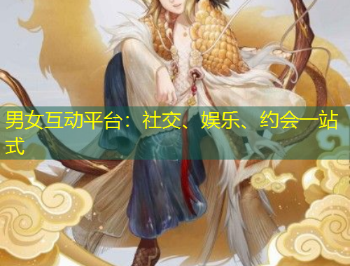 男女互動(dòng)平臺(tái)：社交、娛樂、約會(huì)一站式