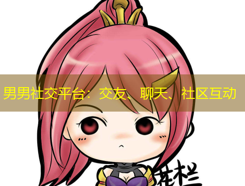 男男社交平臺(tái)：交友、聊天、社區(qū)互動(dòng)